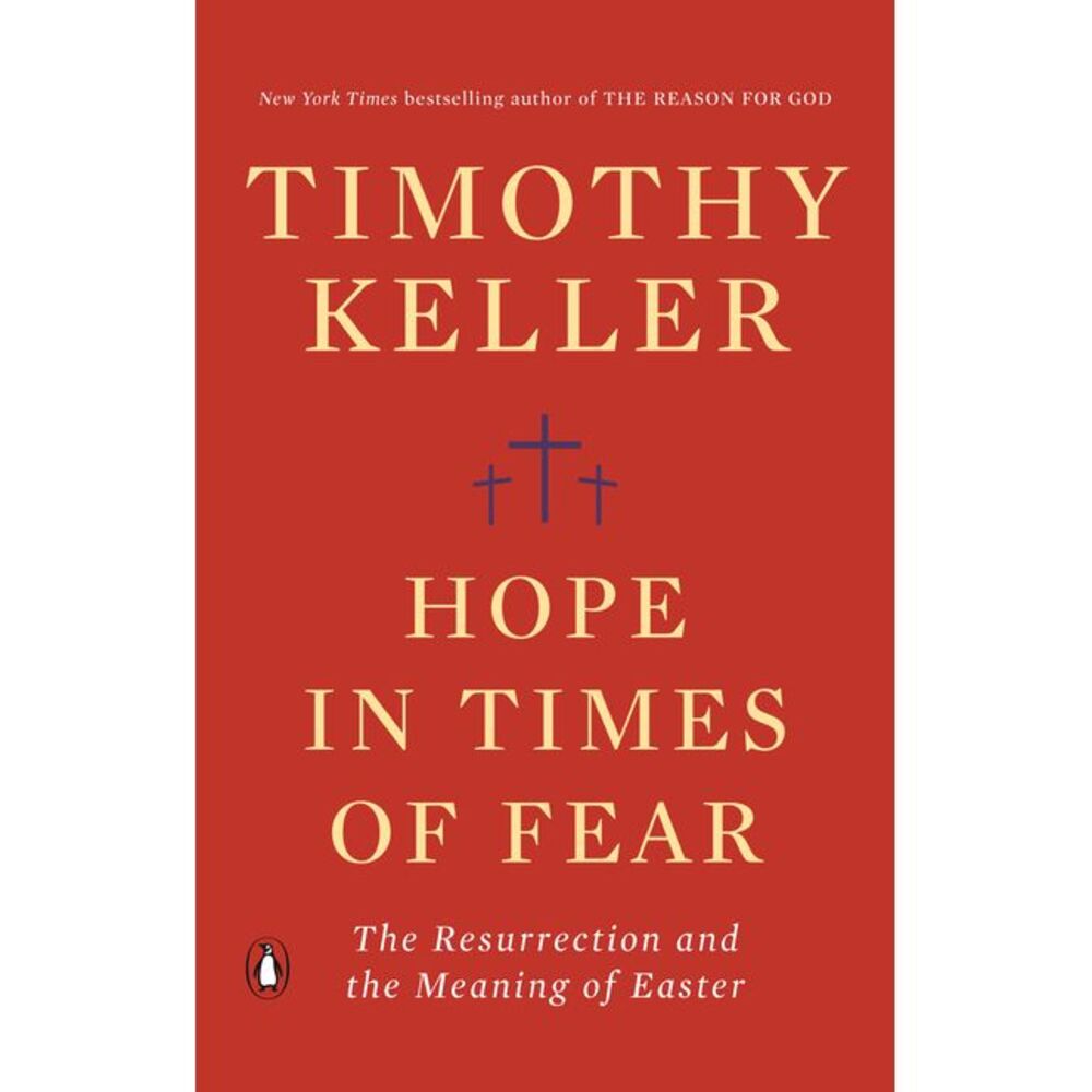 Hope in Times of Fear: The Resurrection and the Meaning of Easter -- Timothy Kel